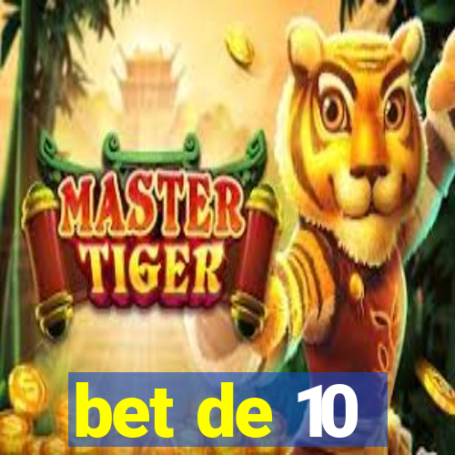 bet de 10