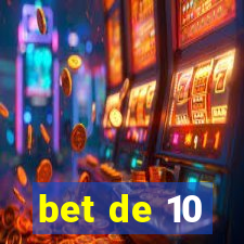 bet de 10