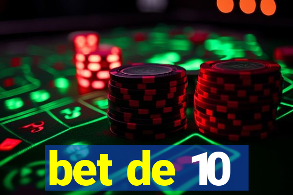 bet de 10