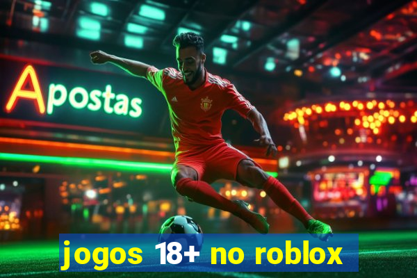 jogos 18+ no roblox