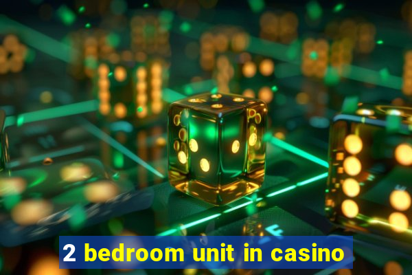 2 bedroom unit in casino