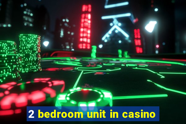 2 bedroom unit in casino