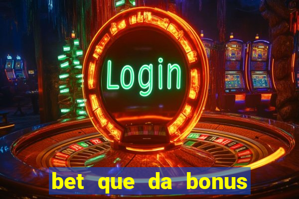 bet que da bonus sem deposito