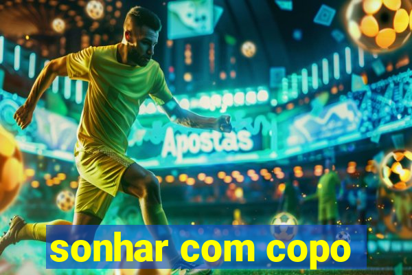 sonhar com copo