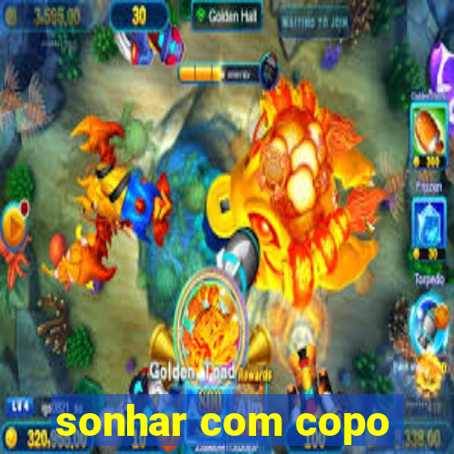 sonhar com copo