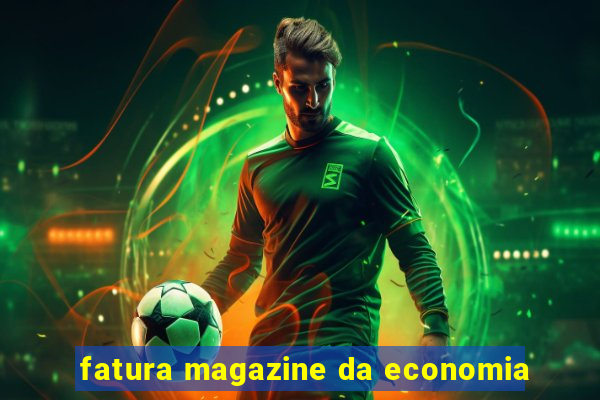 fatura magazine da economia