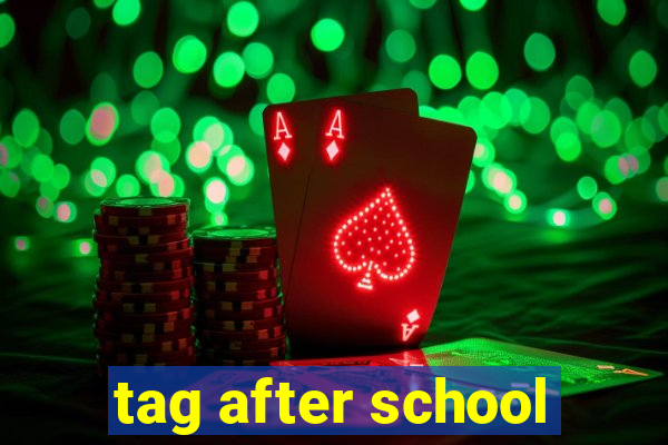 tag after school