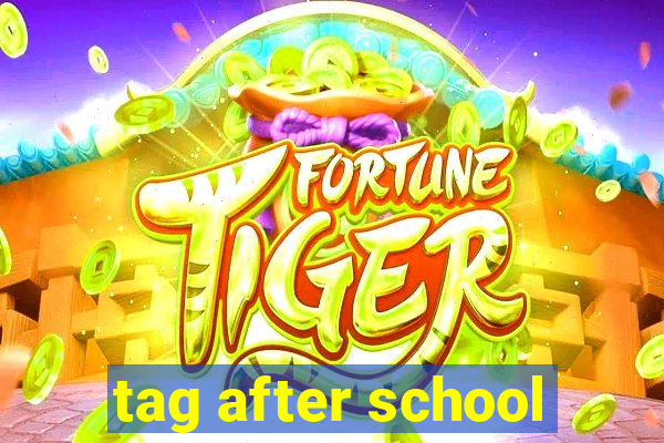 tag after school