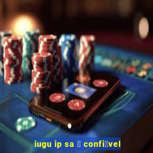 iugu ip sa 茅 confi谩vel