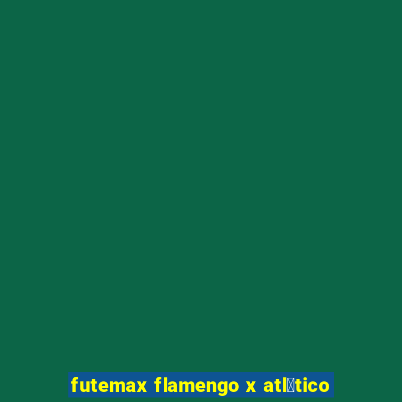 futemax flamengo x atl茅tico