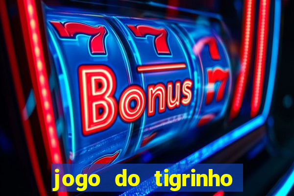 jogo do tigrinho que n茫o precisa depositar