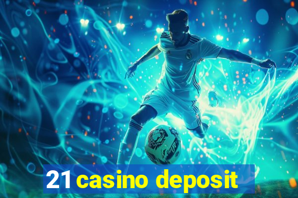 21 casino deposit