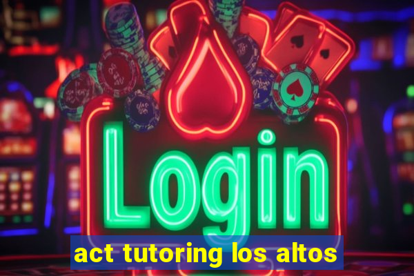 act tutoring los altos