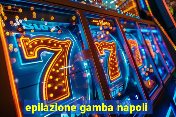 epilazione gamba napoli