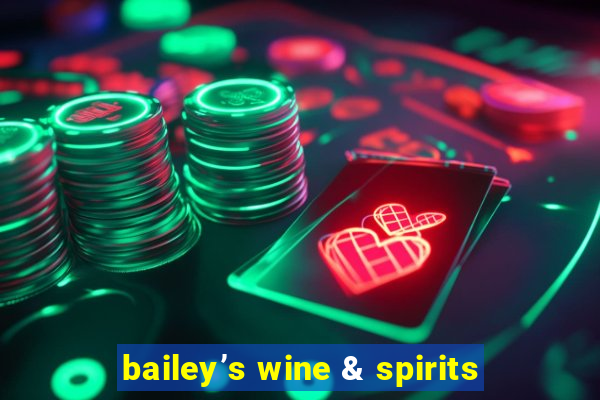 bailey’s wine & spirits