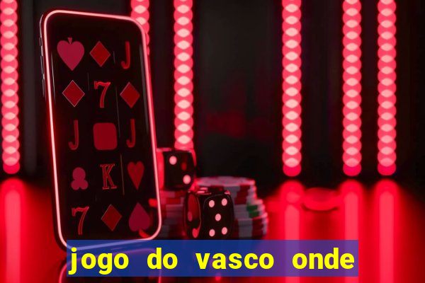 jogo do vasco onde vai passar