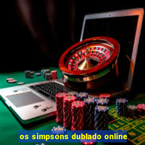 os simpsons dublado online