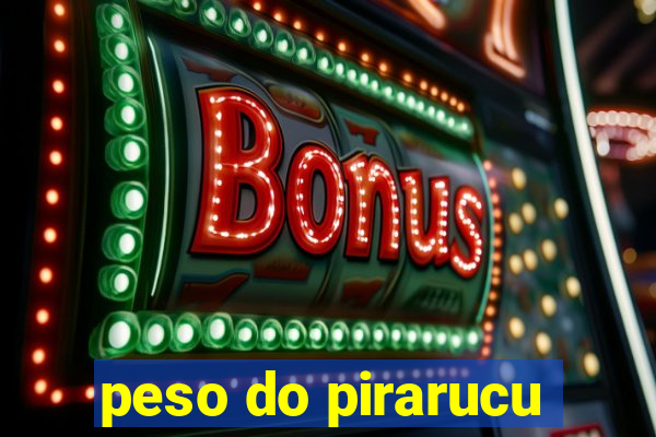 peso do pirarucu