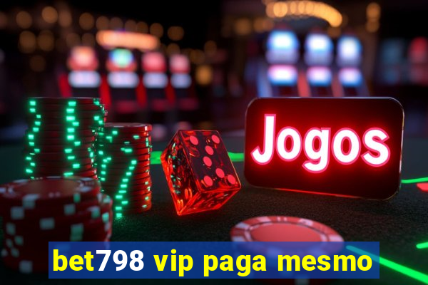 bet798 vip paga mesmo