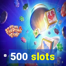 500 slots