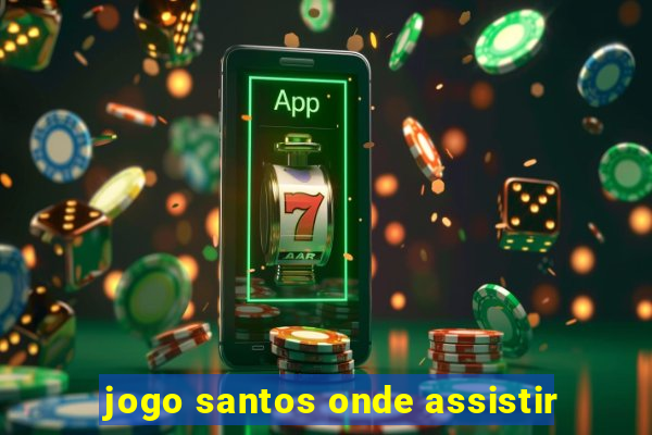 jogo santos onde assistir