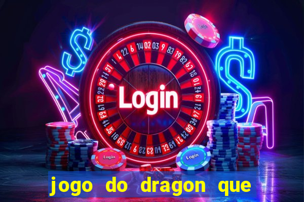 jogo do dragon que da dinheiro