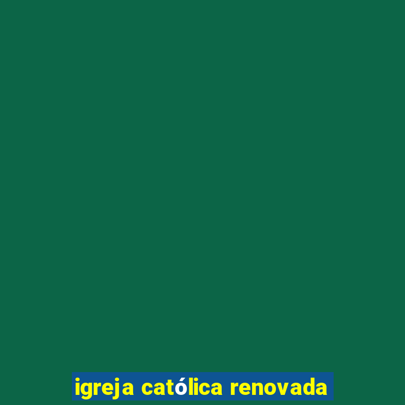 igreja católica renovada