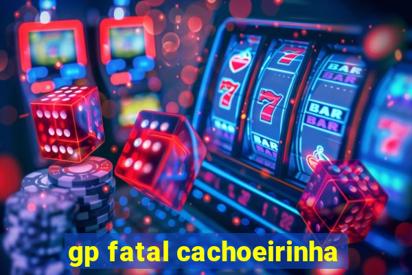 gp fatal cachoeirinha