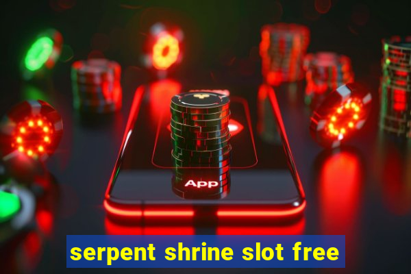 serpent shrine slot free