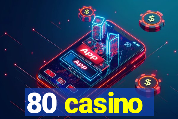 80 casino