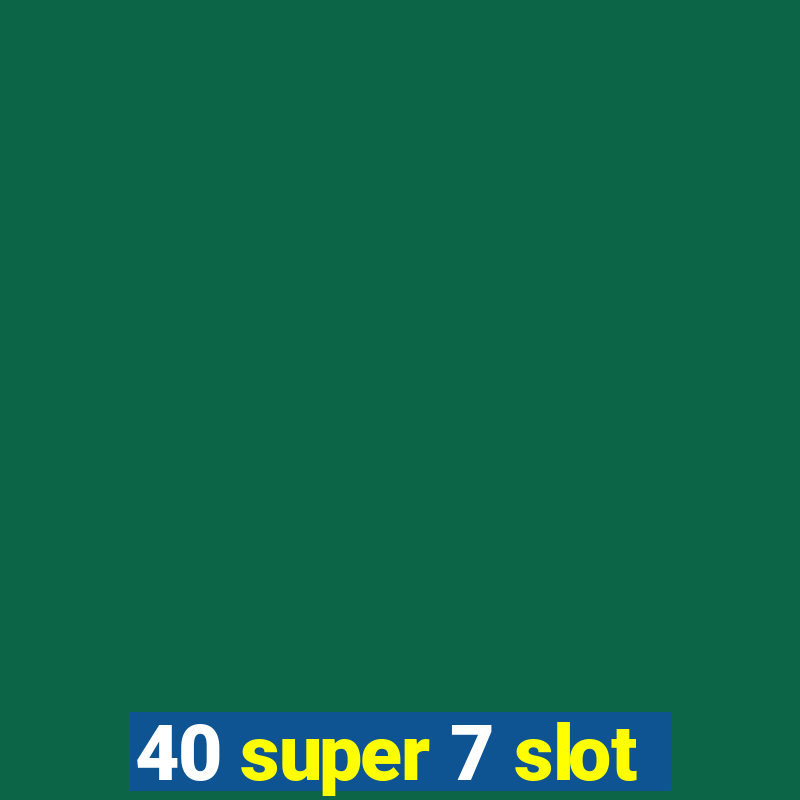 40 super 7 slot