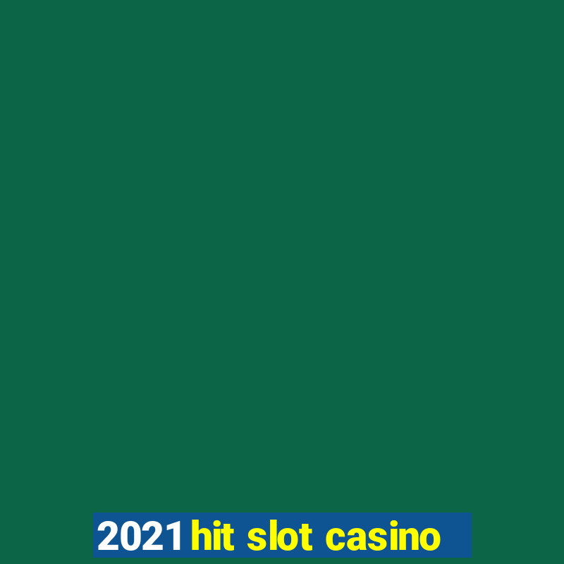 2021 hit slot casino