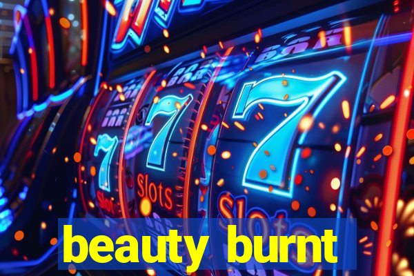 beauty burnt