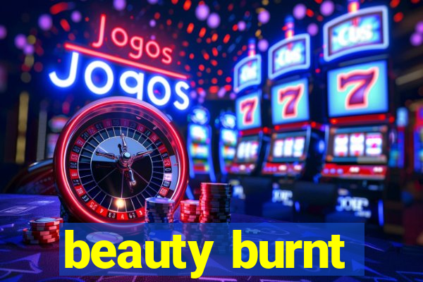 beauty burnt