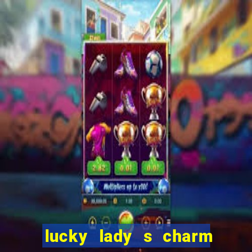 lucky lady s charm deluxe 10 slot