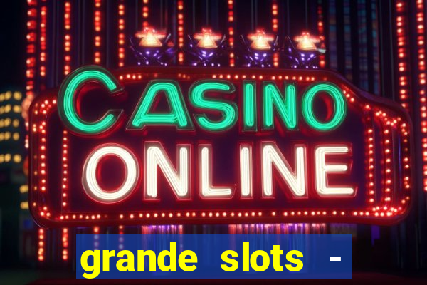 grande slots - jackpot louco