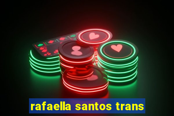 rafaella santos trans