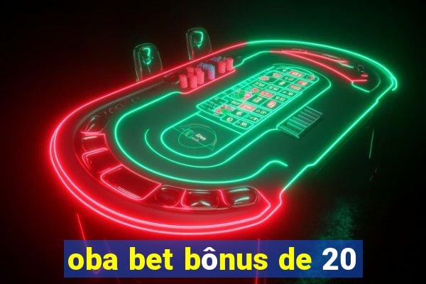 oba bet bônus de 20