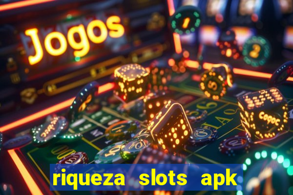 riqueza slots apk dinheiro infinito