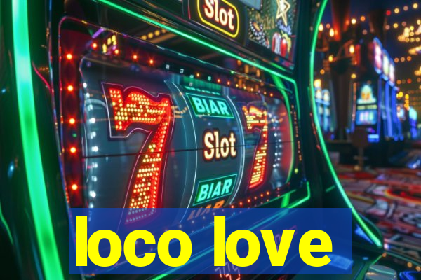 loco love