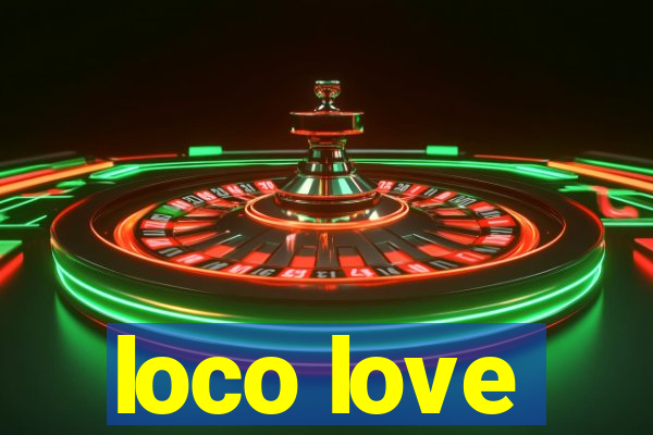 loco love