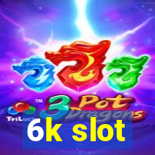 6k slot