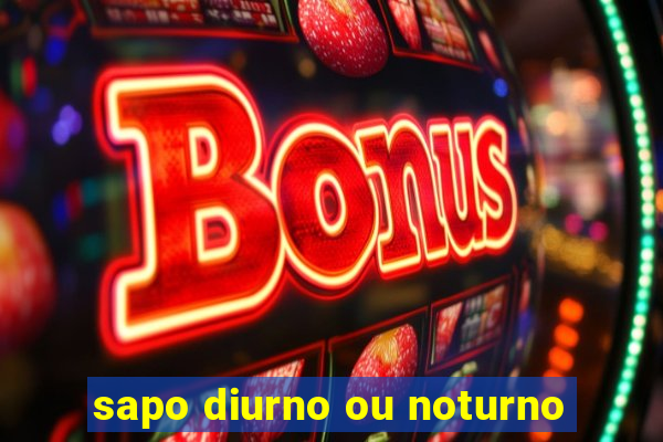 sapo diurno ou noturno