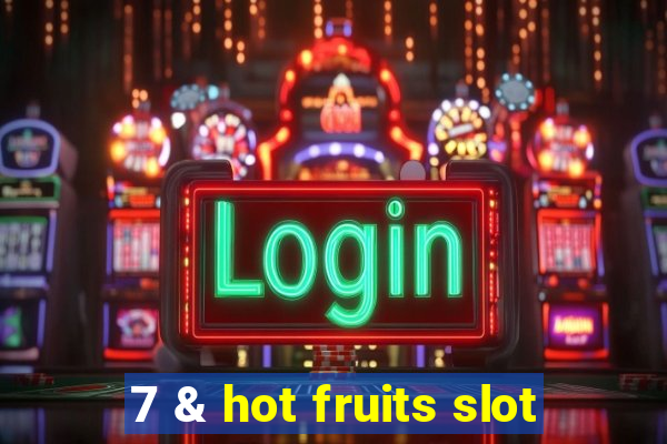 7 & hot fruits slot