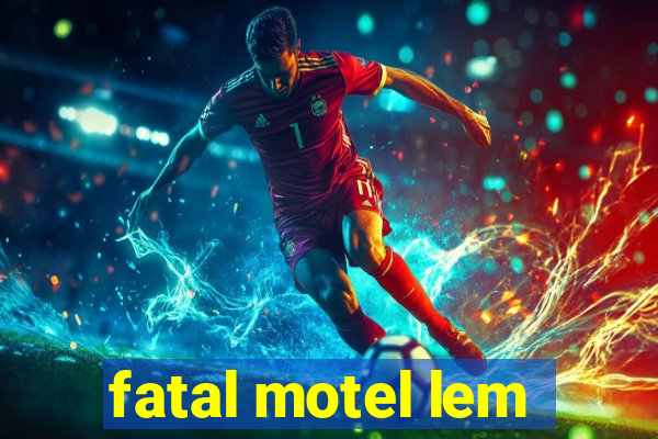 fatal motel lem