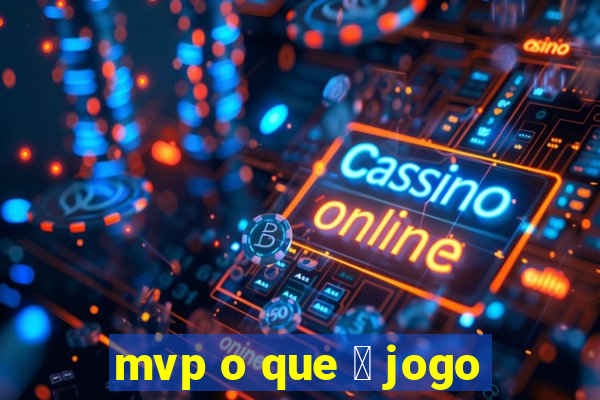 mvp o que 茅 jogo