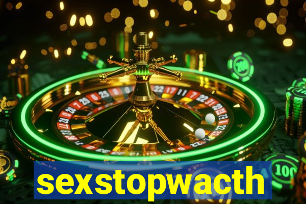 sexstopwacth