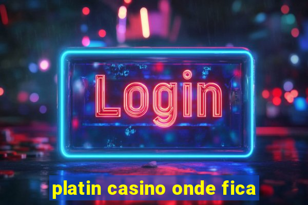 platin casino onde fica