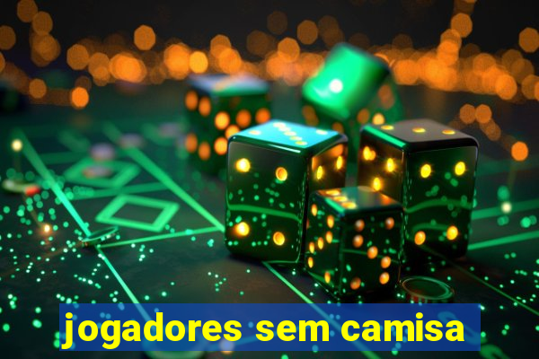 jogadores sem camisa