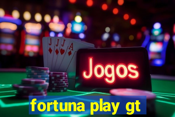 fortuna play gt